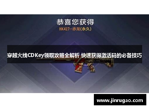穿越火线CDKey领取攻略全解析 快速获得激活码的必备技巧