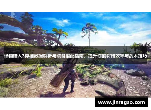 怪物猎人3存档数据解析与装备搭配指南,提升你的狩猎效率与战术技巧 怪物猎人3存档数据解析与装备搭配指南,提升你的狩猎效率与战术技巧